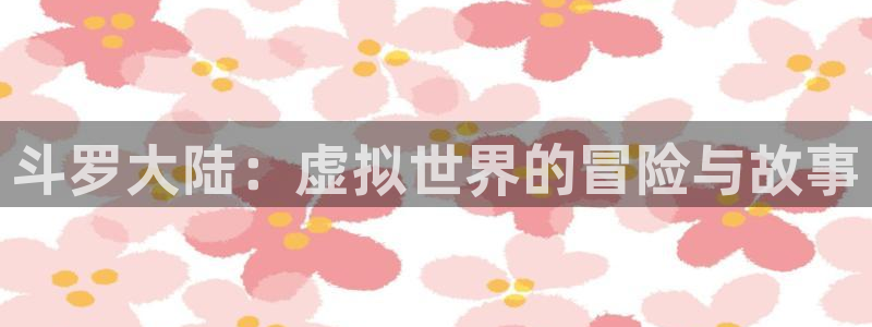 风车动漫高清在线看：斗罗大陆：虚拟世界的冒险与故事